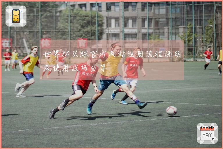 世界杯买球官方网站注册流程说明及使用技巧分享