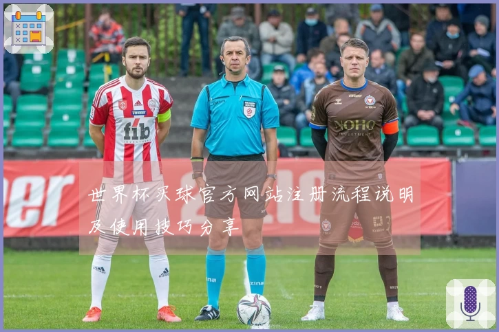 世界杯买球官方网站注册流程说明及使用技巧分享
