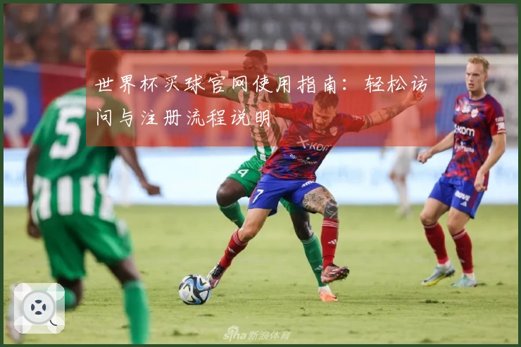 世界杯买球官网使用指南：轻松访问与注册流程说明